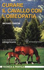 Curare il cavallo con l'omeopatia di Michael Rakow edito da Edagricole