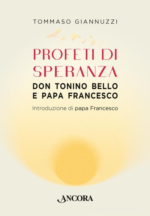 Profeti di speranza. Don Tonino Bello e papa Francesco di Tommaso Giannuzzi edito da Ancora