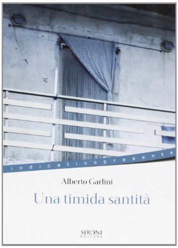 Una timida santità di Alberto Garlini edito da Sironi