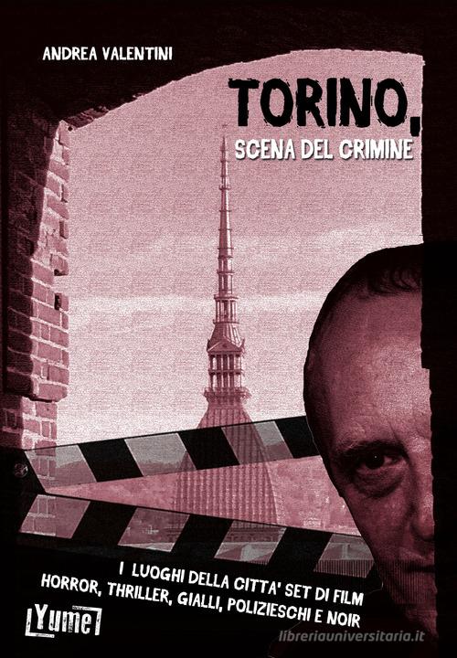 Torino. Scena del crimine di Andrea Valentini edito da Yume