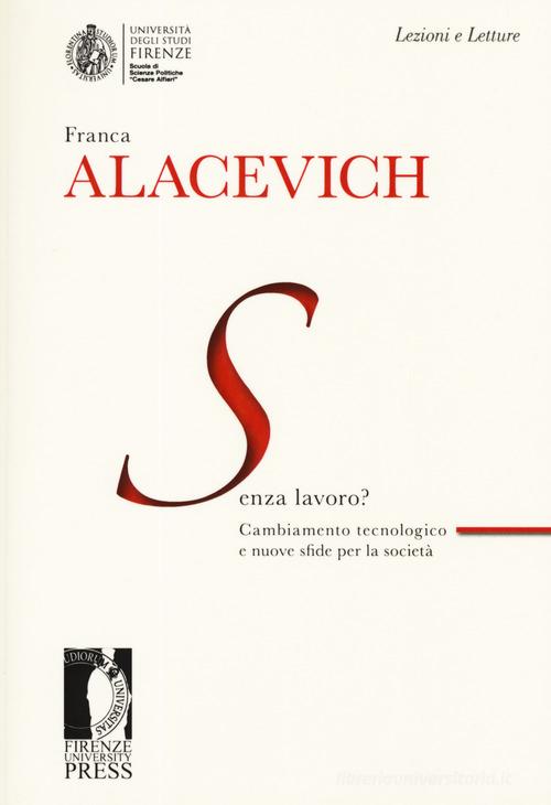 Senza lavoro? Cambiamento tecnologico e nuove sfide per la società di Franca Alacevich edito da Firenze University Press