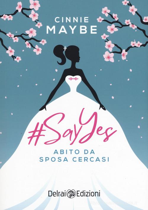 Libro #SayYes. Abito da sposa cercasi di Cinnie Maybe Mira di Delrai Edizioni