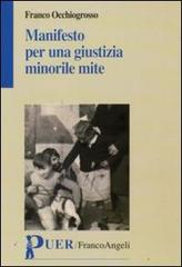 Manifesto per una giustizia minorile mite di Franco Occhiogrosso edito da Franco Angeli