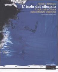 L' isola del silenzio. Il ruolo della Chiesa nella dittatura argentina di Horacio Verbitsky edito da Fandango Libri