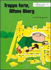 Troppo forte, Alfons Aberg di Gunilla Bergström edito da Il Gioco di Leggere