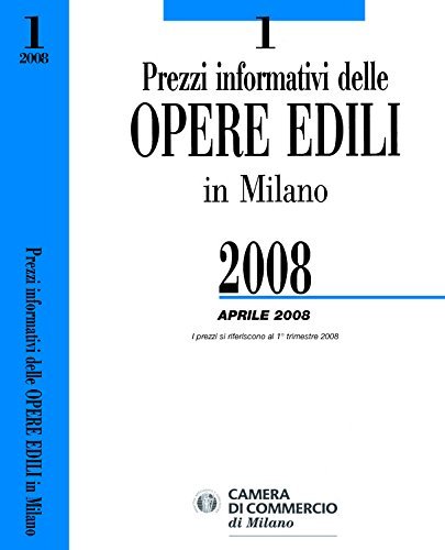 Prezzi informativi delle opere edili in Milano 2008. Aprile 2008. Con CD-ROM edito da Camera di Commercio di Milano Monza Brianza Lodi