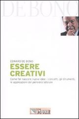 Essere creativi. Come far nascere nuove idee: i concetti, gli strumenti, le applicazioni del pensiero laterale di Edward De Bono edito da Il Sole 24 Ore