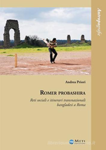 Romer probashira. Reti sociali e itinerari transnazionali bangladesi a Roma di Andrea Priori edito da Meti Edizioni