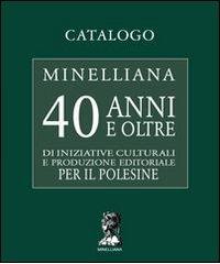 Catalogo Minelliana. 40 anni e oltre di iniziative culturali e produzione editoriale per il Polesine edito da Ass. Culturale Minelliana