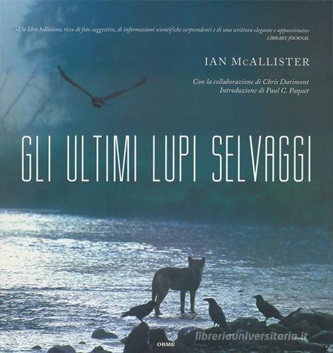 Gli ultimi lupi selvaggi di Ian McAllister, Chris Darimont edito da Orme Editori