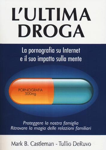 L' ultima droga. La pornografia su Internet e il suo impatto sulla mente di Mark B. Castelman, Tullio Deruvo edito da Ute Libri