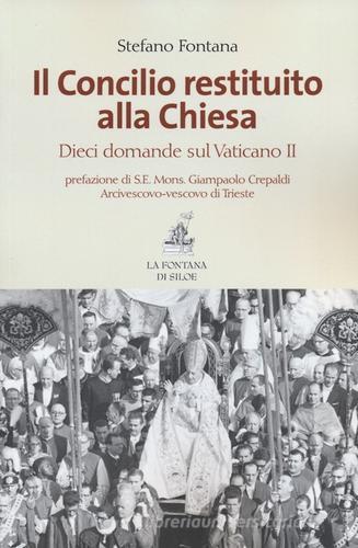 Il Concilio restituito alla Chiesa. Dieci domande sul Vaticano II di Stefano Fontana edito da La Fontana di Siloe