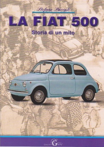 La Fiat 500. Storia di un mito di Stefano Parenti edito da Gaia Edizioni