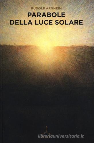 Parabole della luce solare di Rudolf Arnheim edito da Ghibli