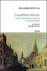 L' equilibrio liberale. Storia, pluralismo e libertà in Isaiah Berlin di Alessandro Della Casa edito da Guida