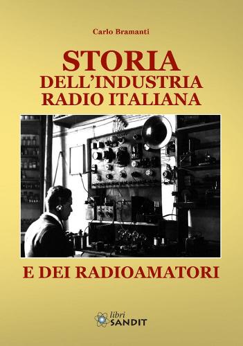 Storia dell'industria radio italiana e dei radioamatori di Carlo Bramanti edito da Sandit Libri