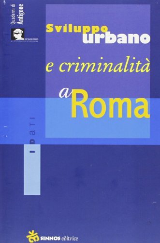 Sviluppo urbano e criminalità a Roma di Massimo Bagaglini, Patrizio Gonnella, Francesca Vianello edito da Sinnos