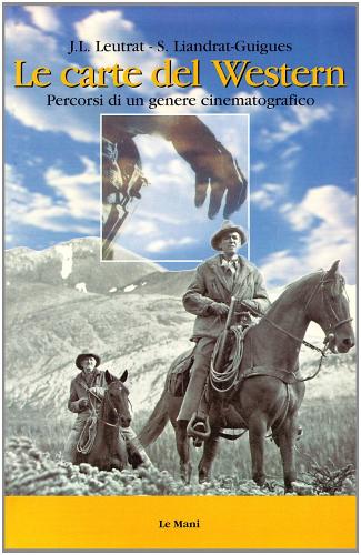 Le carte del western. Percorsi di un genere cinematografico di Jean-Louis Leutrat, Suzanne Liandrat Guigues edito da Le Mani-Microart'S