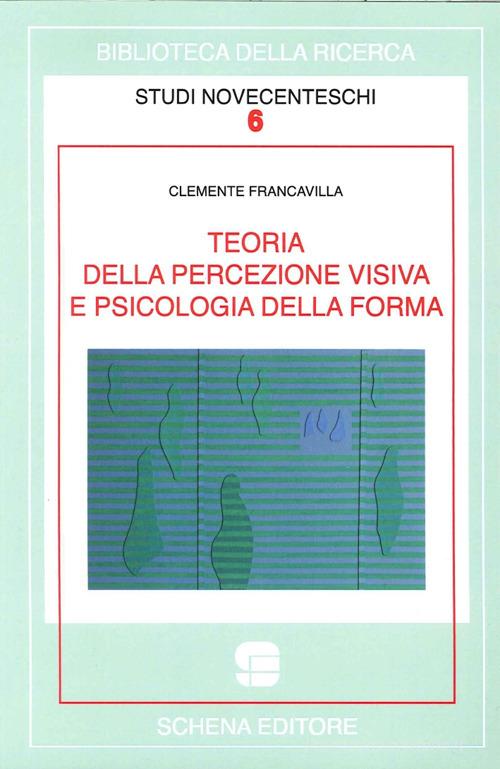 Teoria della percezione visiva e psicologia della forma di Clemente Francavilla edito da Schena Editore