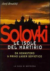Solovki. Le isole del martirio. Da monastero a lager sovietico di Jurj Brodskij edito da La Casa di Matriona
