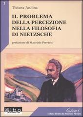 Il problema della percezione nella filosofia di Nietzsche di Tiziana Andina edito da AlboVersorio