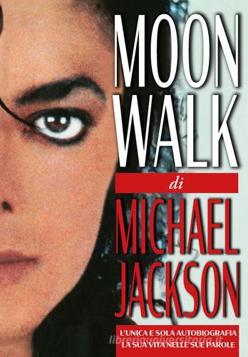Moonwalk. L'unica e sola autobiografia, la sua vita nelle sue parole di Michael Jackson edito da EPC