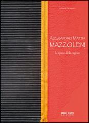 Alessandro Mattia Mazzoleni. Lo spazio della ragione di Germano Beringheli edito da Verso l'Arte
