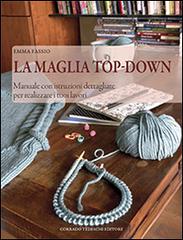 La maglia top-down. Manuale con istruzioni dettagliate per realizzare i tuoi lavori di Emma Fassio edito da Corrado Tedeschi Editore