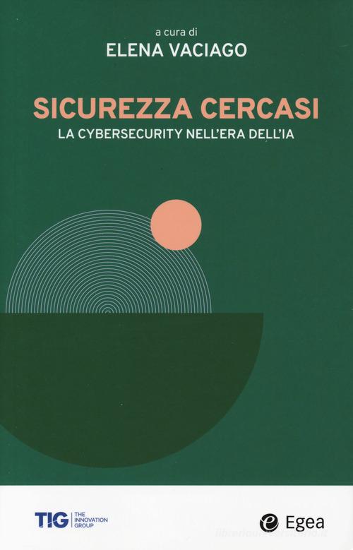 Sicurezza cercasi. La cybersecurity nell'era dell'IA edito da EGEA