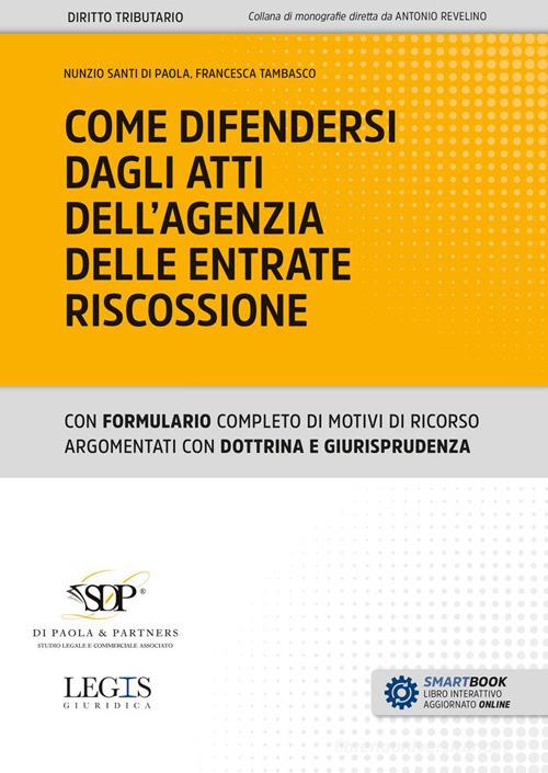 Come difendersi dagli atti dell'Agenzia delle Entrate Riscossione di Nunzio Santi Di Paola, Francesca Tambasco edito da Legislazione Tecnica