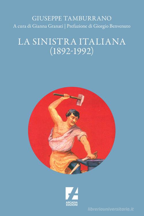 La Sinistra italiana (1892-1992) di Giuseppe Tamburrano edito da Arcadia Edizioni