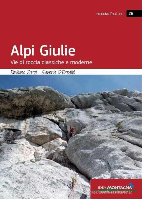 Alpi Giulie. Vie di roccia classiche e moderne di Emiliano Zorzi, Saverio D'Eredità edito da Idea Montagna Edizioni