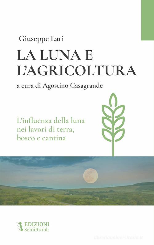 La luna e l'agricoltura. L'influenza della luna nei lavori di terra, bosco e cantina di Giuseppe Lari edito da Semirurali edizioni