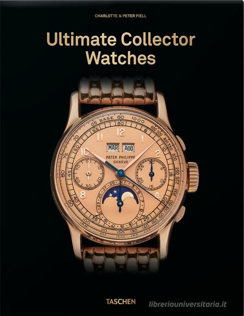Ultimate collector watches. Ediz. inglese di Charlotte Fiell, Peter Fiell edito da Taschen