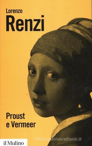 Proust e Vermeer. Apologia dell'imprecisione di Lorenzo Renzi edito da Il Mulino