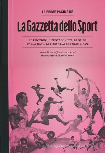 Le prime pagine de «La Gazzetta dello Sport». Le emozioni, i protagonisti, le sfide dalla nascita alla XXX Olimpiade edito da Rizzoli