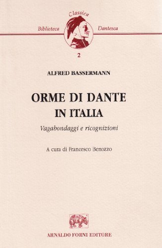 Orme di Dante in Italia. Vagabondaggi e ricognizioni di Alfred Bassermann edito da Forni