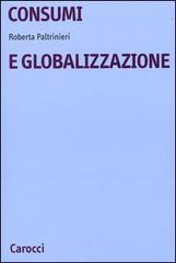 Consumi e globalizzazione di Roberta Paltrinieri edito da Carocci