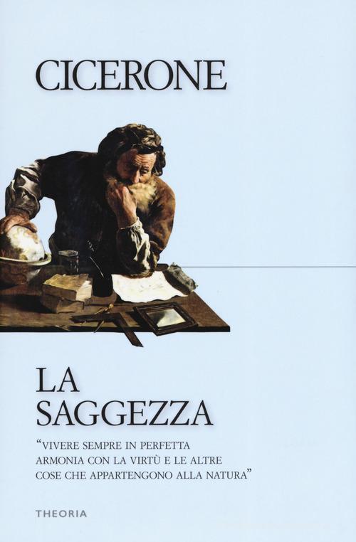 La saggezza di Marco Tullio Cicerone edito da Edizioni Theoria