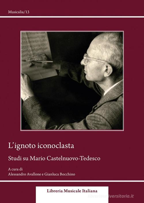 L' ignoto iconoclasta. Studi su Mario Castelnuovo-Tedesco edito da LIM