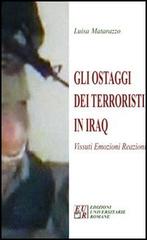 Gli ostaggi dei terroristi in Iraq. Vissuti, emozioni, reazioni di Luisa Matarazzo edito da Edizioni Univ. Romane