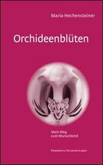 Orchideenblüten. Mein weg zum Wunschkind di Maria Hechensteiner edito da Prokopp & Hechensteiner