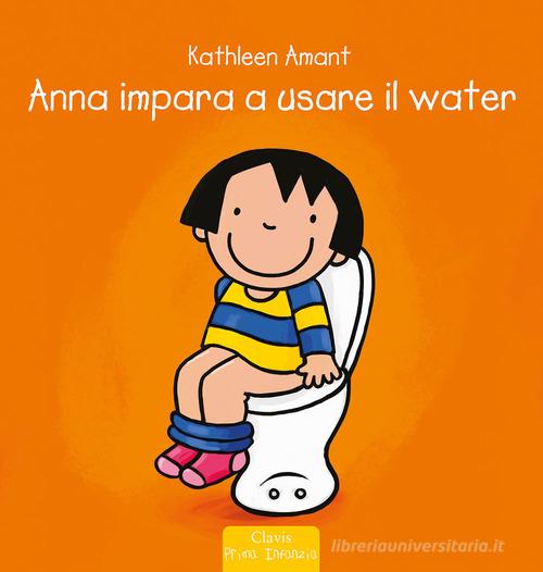 Anna impara ad usare il water. Ediz. a colori di Kathleen Amant edito da Clavis