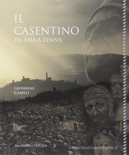 Il Casentino da Ama a Zenna di Giovanni Caselli edito da Accademia dell'Iris
