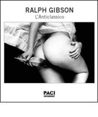 Ralph Gibson. L'anticlassico. Ediz. italiana e inglese di Ralph Gibson edito da Agora35