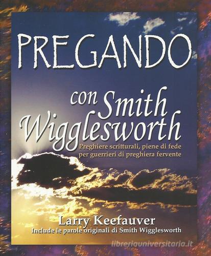 Pregando con Smith Wigglesworth di Smith Wigglesworth edito da Dunamis
