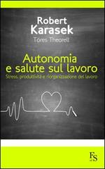 Autonomia e salute sul lavoro. Stress produttività e riorganizzazione del lavoro di Robert Karasek, Töres Theorell edito da FerrariSinibaldi