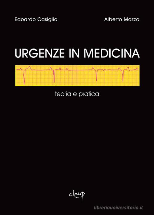 Urgenze in medicina. Teoria e pratica di Edoardo Casiglia, Alberto Mazza edito da CLEUP