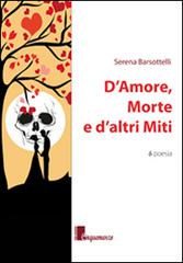 D'amore, morte e d'altri miti di Serena Barsottelli edito da Cinquemarzo