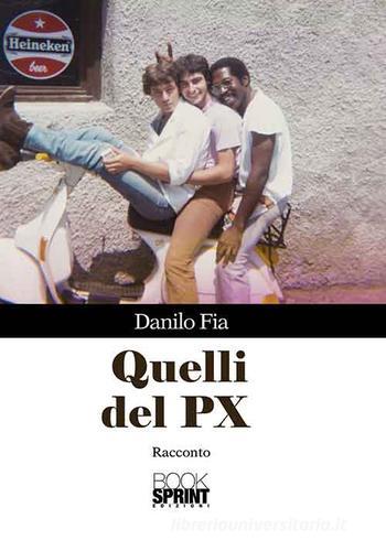 Quelli del PX di Danilo Fia edito da Booksprint